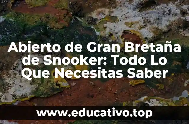 Abierto de Gran Bretaña de Snooker: Todo Lo Que Necesitas Saber