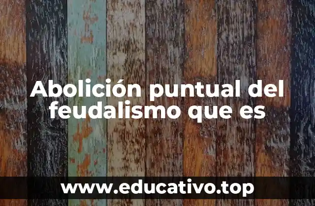 Abolición puntual del feudalismo que es