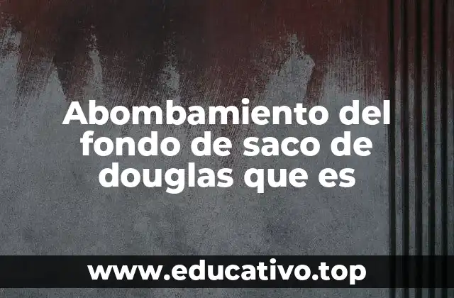 Cómo se relaciona el abombamiento del fondo de saco con la salud pélvica