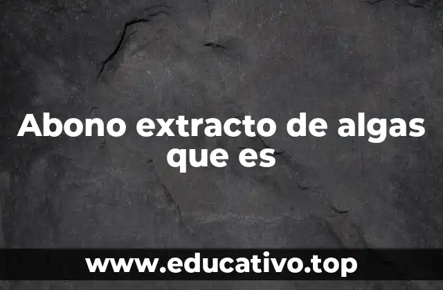 Abono extracto de algas que es
