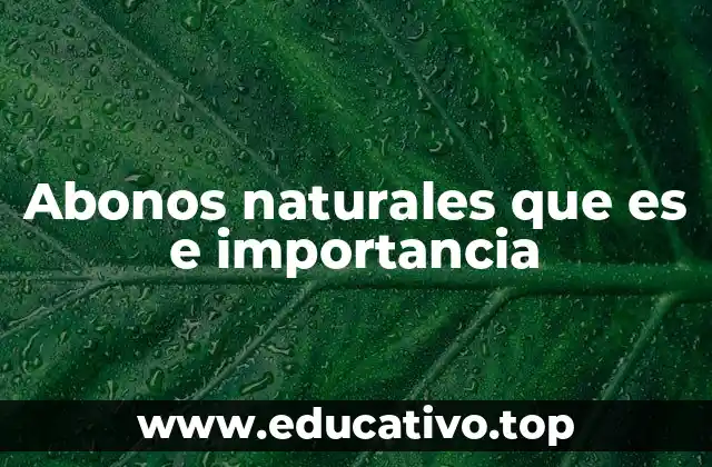 Abonos naturales que es e importancia