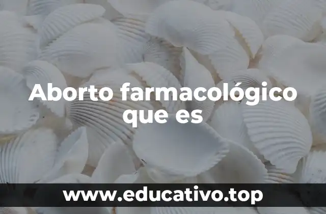 Aborto farmacológico que es