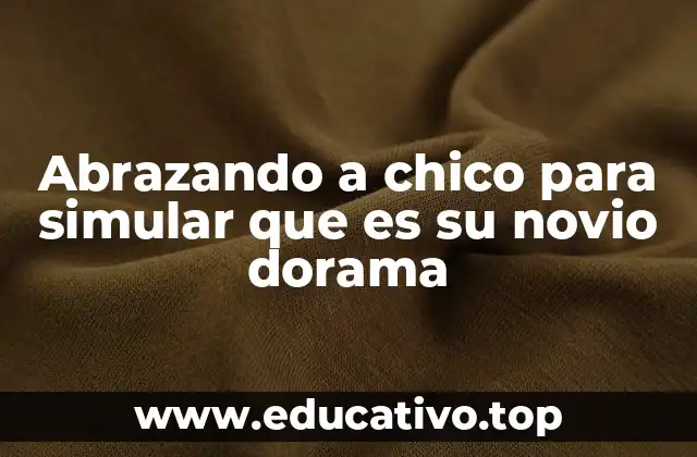 Abrazando a chico para simular que es su novio dorama