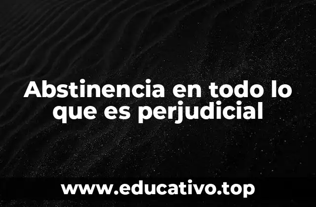 Abstinencia en todo lo que es perjudicial