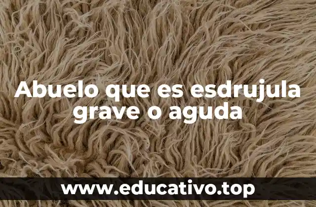 Abuelo que es esdrujula grave o aguda