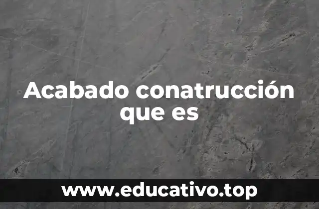 Acabado conatrucción que es