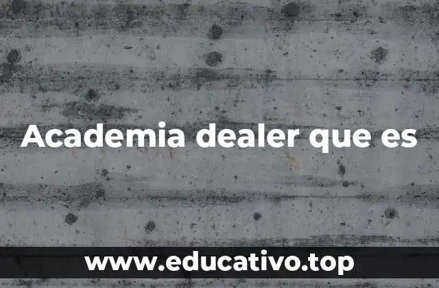 Academia dealer que es