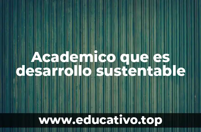 Academico que es desarrollo sustentable