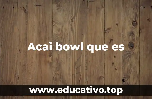 El acai bowl como tendencia saludable en la cultura moderna