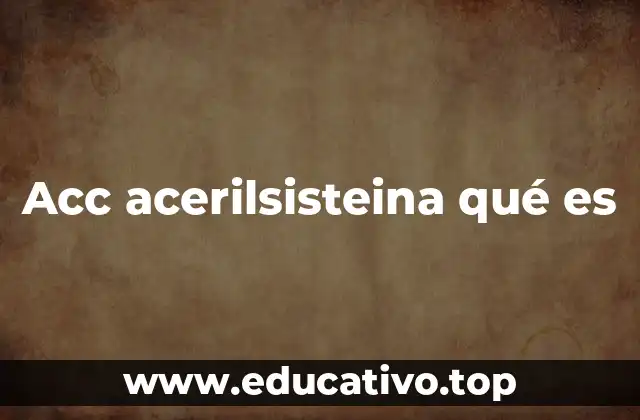 El papel de la acerilsisteina en la medicina moderna