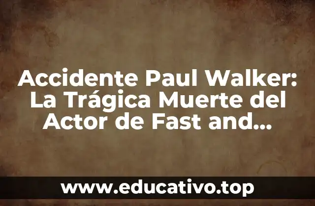 Accidente Paul Walker: La Trágica Muerte del Actor de Fast and Furious