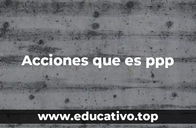 Acciones que es ppp