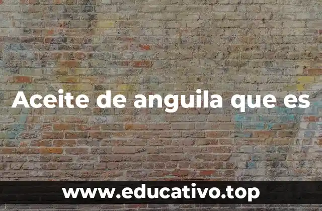 Aceite de anguila que es