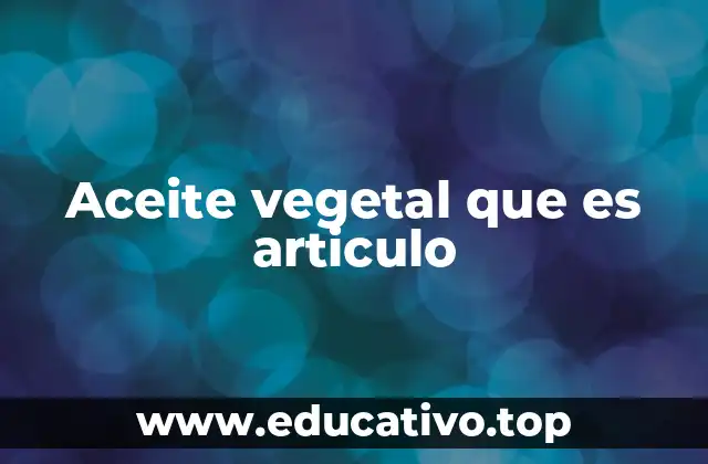 Aceite vegetal que es articulo