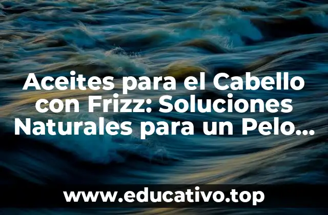 ¿Qué Causa el Frizz en el Cabello?