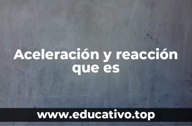 Aceleración y reacción que es