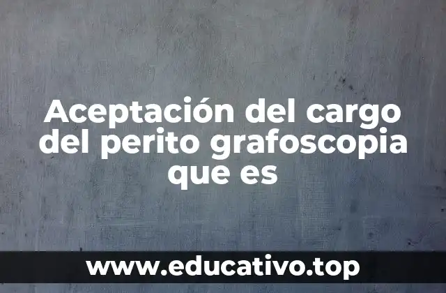 Aceptación del cargo del perito grafoscopia que es