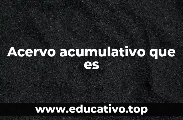 Acervo acumulativo que es