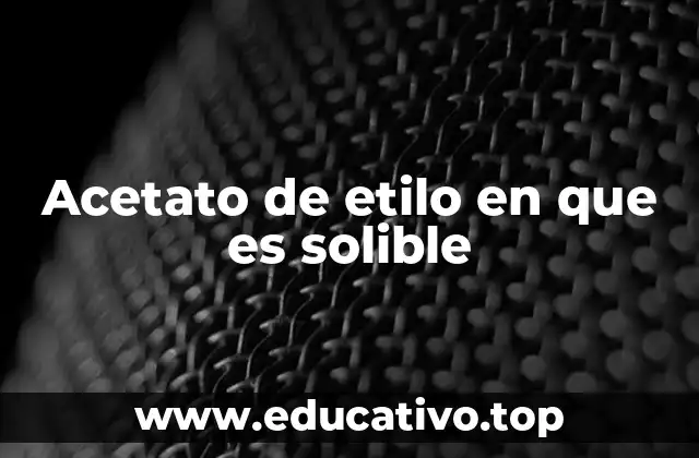 Acetato de etilo en que es solible