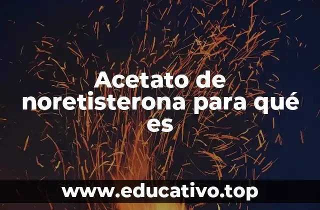 Acetato de noretisterona para qué es