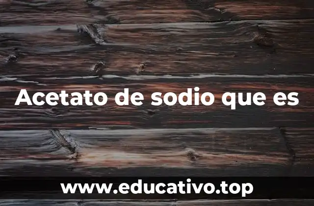Acetato de sodio que es