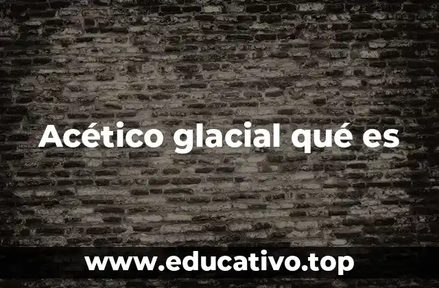 Acético glacial qué es