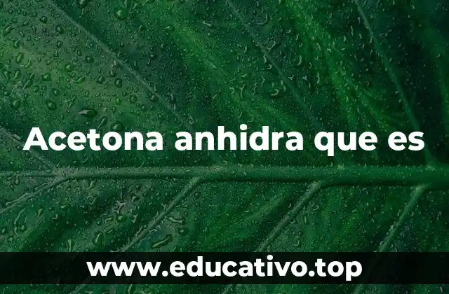 Acetona anhidra que es
