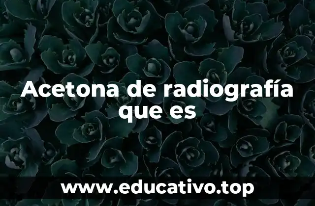 Acetona de radiografía que es