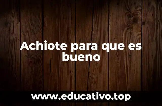 Achiote para que es bueno