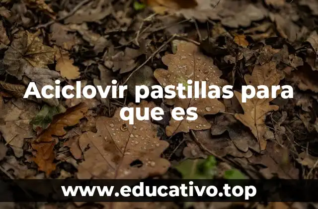 Aciclovir pastillas para que es