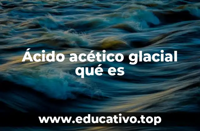 Ácido acético glacial qué es