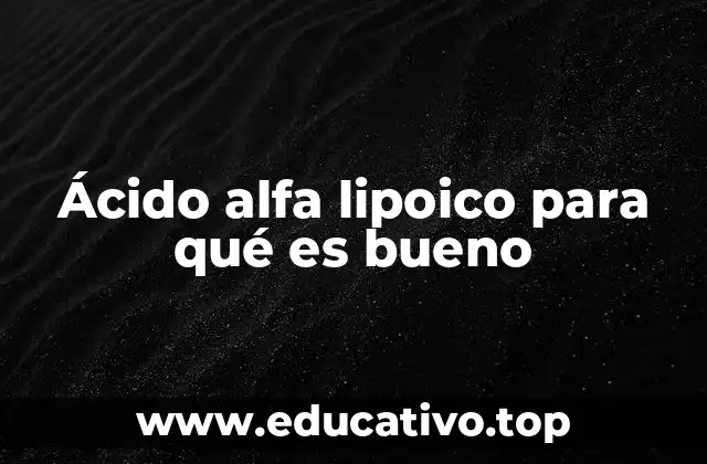Ácido alfa lipoico para qué es bueno