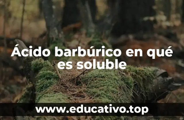 Ácido barbúrico en qué es soluble