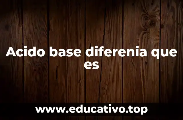 Acido base diferenia que es