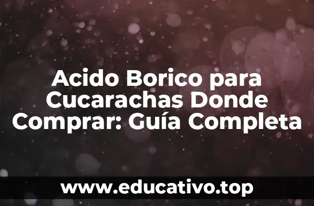Acido Borico para Cucarachas Donde Comprar: Guía Completa