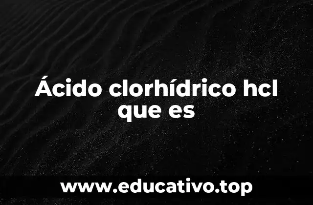 Ácido clorhídrico hcl que es