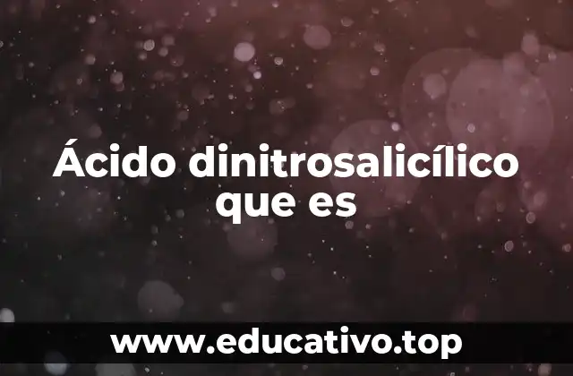 Ácido dinitrosalicílico que es