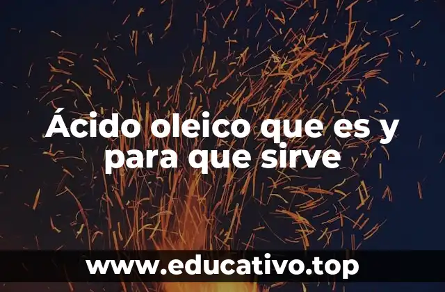 Ácido oleico que es y para que sirve