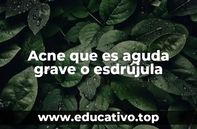 Acne que es aguda grave o esdrújula