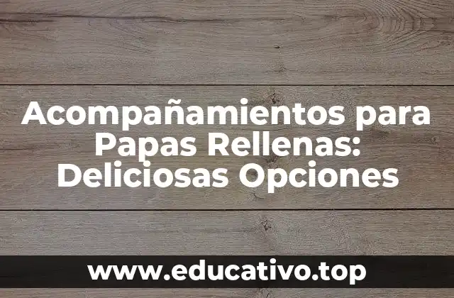 Acompañamientos para Papas Rellenas: Deliciosas Opciones