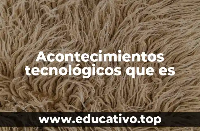 Acontecimientos tecnológicos que es