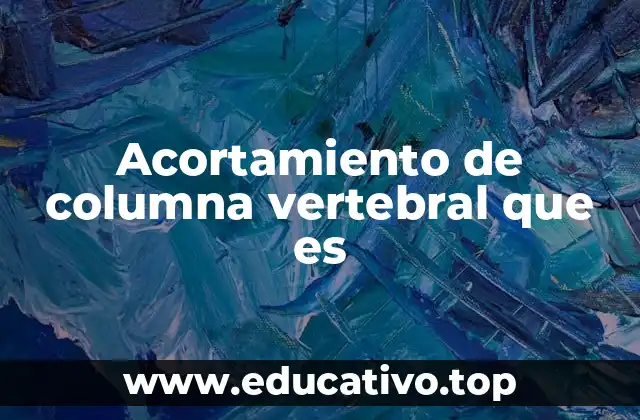 Acortamiento de columna vertebral que es