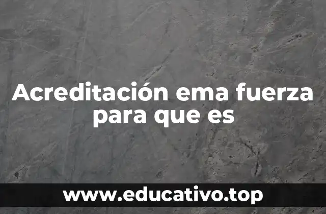 Acreditación ema fuerza para que es
