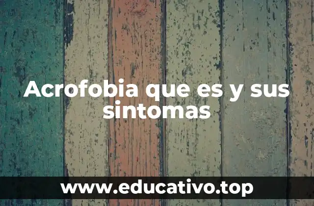 Acrofobia que es y sus sintomas