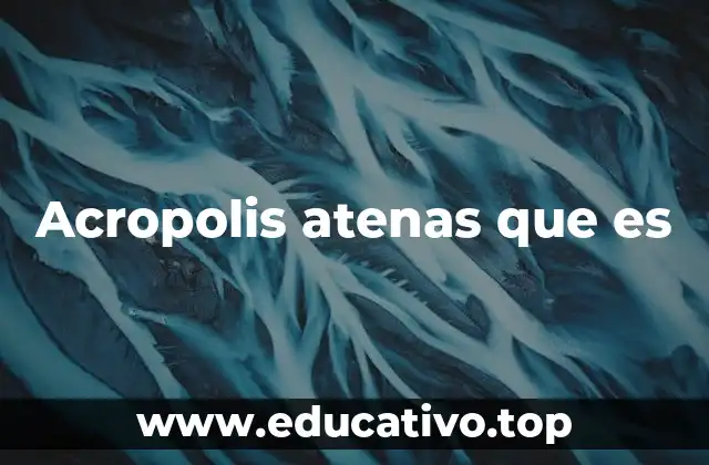 Acropolis atenas que es