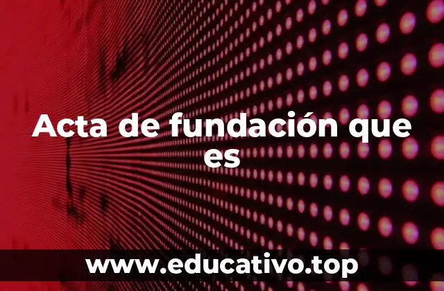 El papel del acta de fundación en la estructura legal de una organización