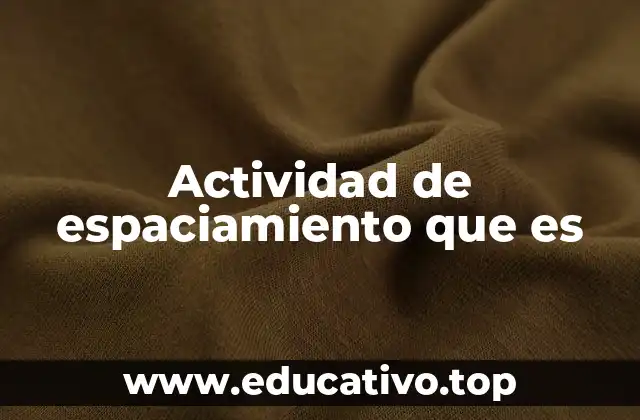 Actividad de espaciamiento que es
