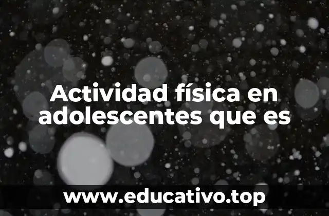 Actividad física en adolescentes que es