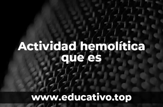 Actividad hemolítica que es