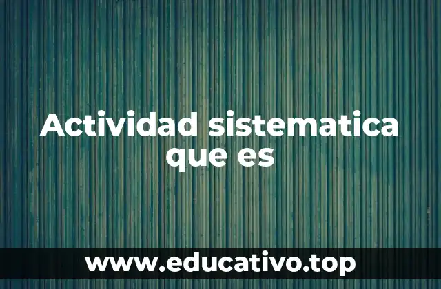 Actividad sistematica que es